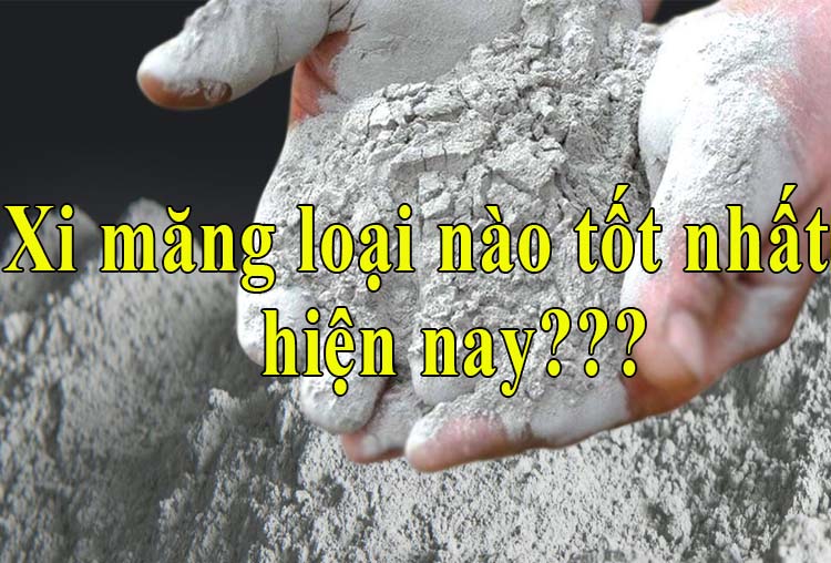 Xi măng nào tốt nhất hiện nay? 3 yếu tố đánh giá xi măng tốt